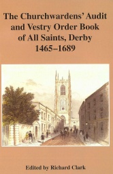 The Churchwardens Audit and Vestry Order Book of All Saints, Derby, 1465-1689, Vol 36